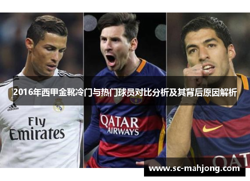 2016年西甲金靴冷门与热门球员对比分析及其背后原因解析 2016年西甲金靴冷门与热门球员对比分析及其背后原因解析