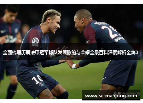 全面梳理历届法甲冠军球队发展脉络与荣耀全景百科深度解析全貌汇