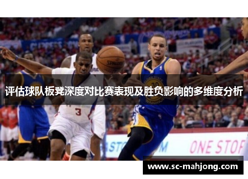 评估球队板凳深度对比赛表现及胜负影响的多维度分析