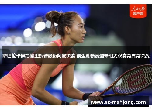 萨巴伦卡横扫鲍里妮晋级迈阿密决赛 创生涯新高迎来阳光双赛背靠背决战