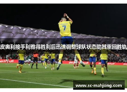 皮奥利接手利雅得胜利后迅速调整球队状态助其重回胜轨