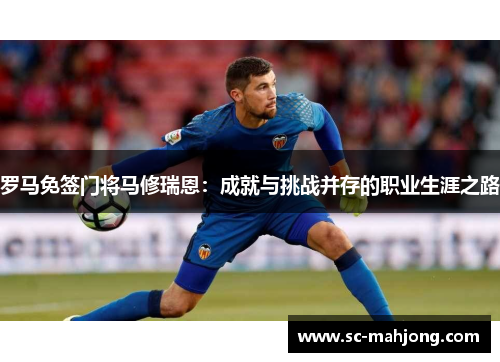 罗马免签门将马修瑞恩：成就与挑战并存的职业生涯之路