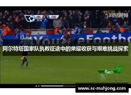 阿尔特塔国家队执教征途中的荣耀收获与艰难挑战探索
