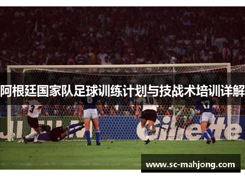 阿根廷国家队足球训练计划与技战术培训详解