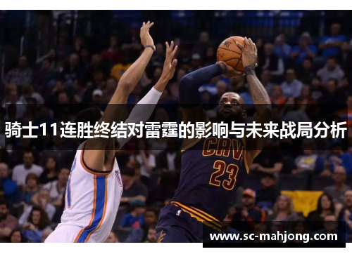 骑士11连胜终结对雷霆的影响与未来战局分析 骑士11连胜终结对雷霆的影响与未来战局分析